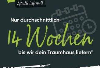 Wir liefern innerhalb 14 Wochen Ihr Traumhaus!